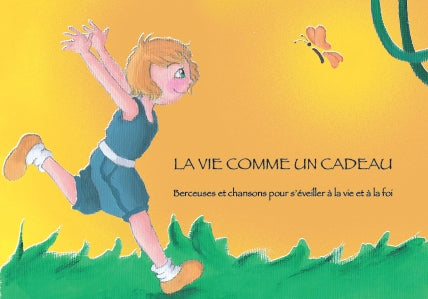Vie comme un cadeau (La). Berceuses et chansons pour s'éveiller à la vie et à la foi